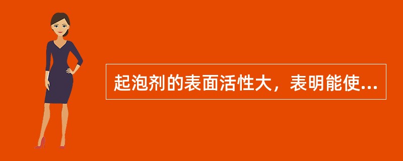 起泡剂的表面活性大，表明能使水的表面张力（）的幅度大。