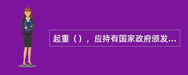 起重（），应持有国家政府颁发的、有效的《特种作业人员操作证》。