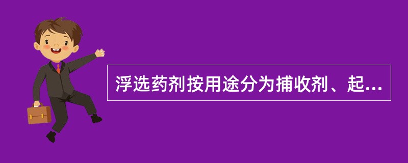 浮选药剂按用途分为捕收剂、起泡剂和调整剂三大类。