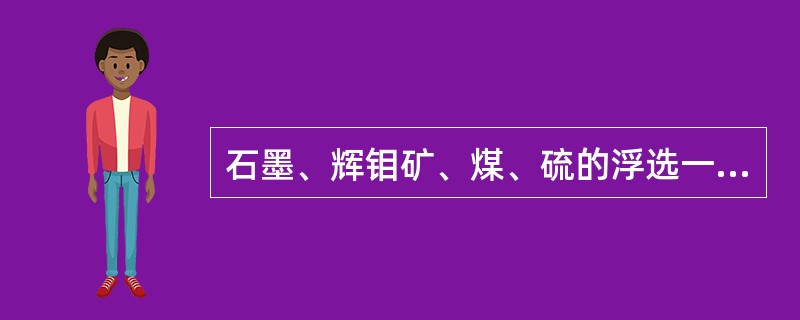 石墨、辉钼矿、煤、硫的浮选一般用（）作捕收剂。