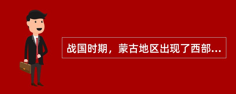 战国时期，蒙古地区出现了西部的（）和（）的东胡两个部落联盟。