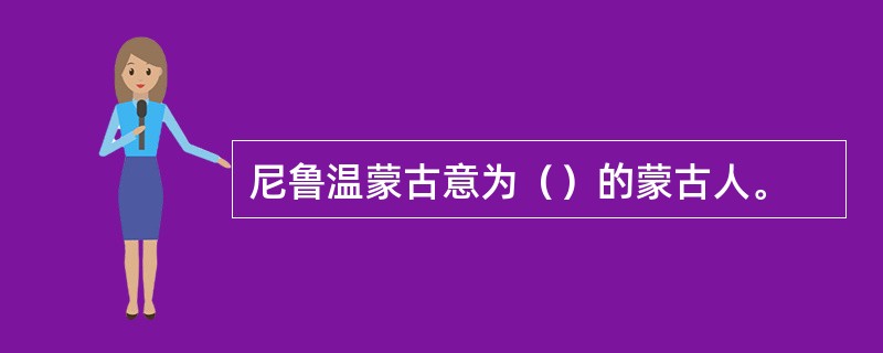 尼鲁温蒙古意为（）的蒙古人。