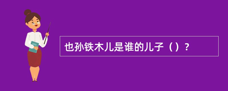 也孙铁木儿是谁的儿子（）？