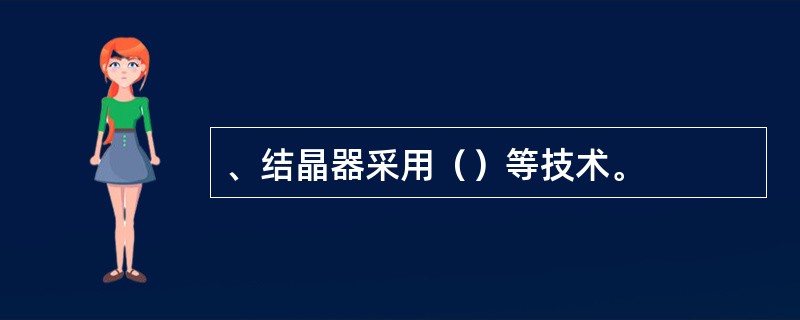 、结晶器采用（）等技术。