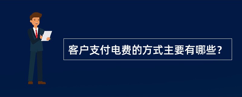 客户支付电费的方式主要有哪些？