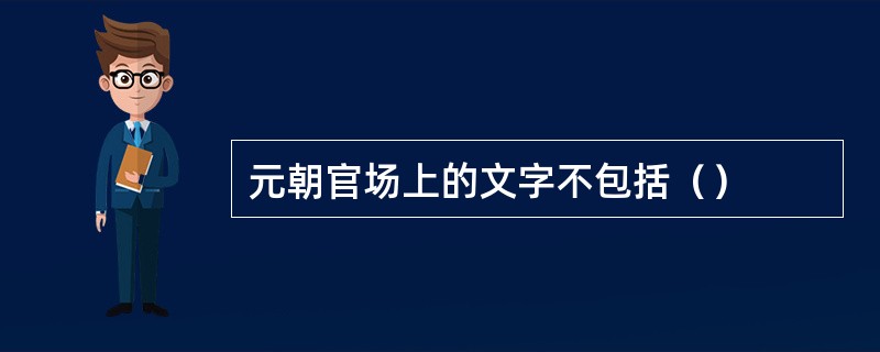 元朝官场上的文字不包括（）
