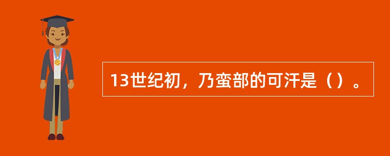 13世纪初，乃蛮部的可汗是（）。