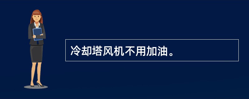 冷却塔风机不用加油。