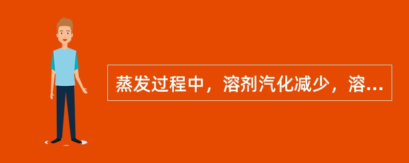 蒸发过程中,溶剂汽化减少,溶质的数量()。 蒸发过程中,溶剂汽化减少,溶质的数量()。