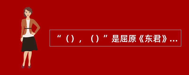 “（），（）”是屈原《东君》一诗中的句子包含着英雄主义的精神。