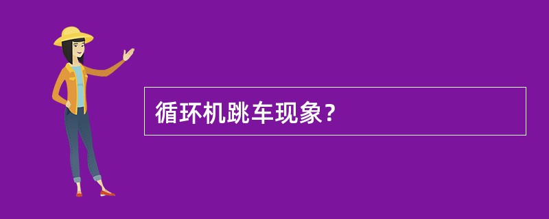 循环机跳车现象？