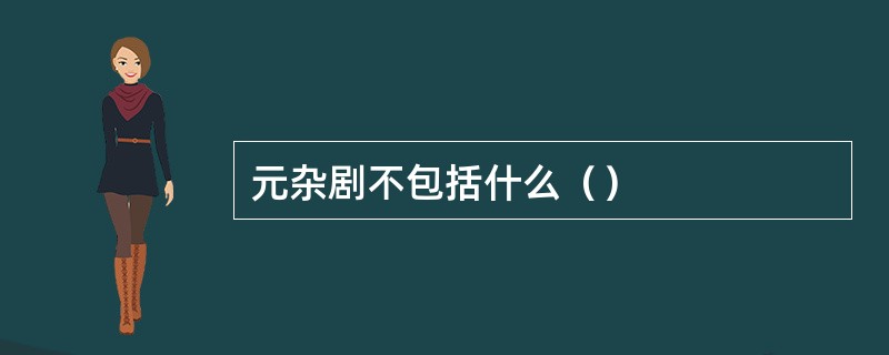 元杂剧不包括什么（）