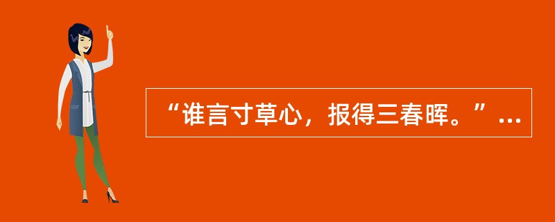 “谁言寸草心，报得三春晖。”出自孟郊《游子吟》，是一首赞美（）的诗。