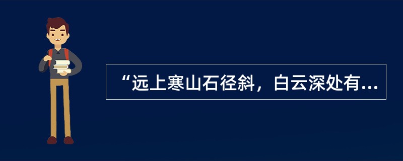 “远上寒山石径斜，白云深处有人家”这句话出自（）的《山行》