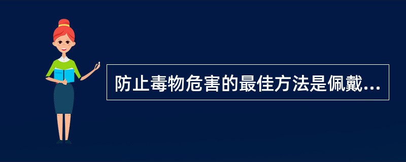 防止毒物危害的最佳方法是佩戴呼吸器具。