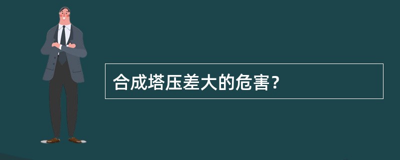 合成塔压差大的危害？