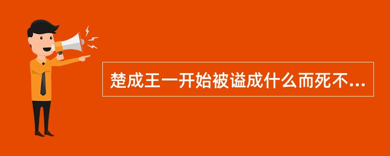 楚成王一开始被谥成什么而死不瞑目？