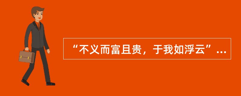 “不义而富且贵，于我如浮云”语出？（）