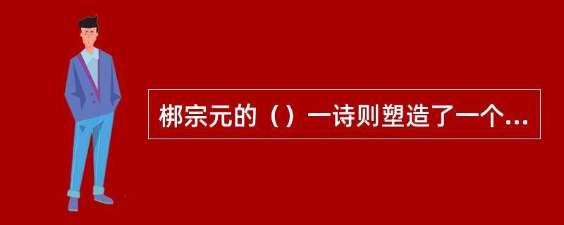 梆宗元的（）一诗则塑造了一个超凡脱俗的渔翁形象诗中“烟销日出不见人默乃一声山水绿