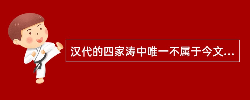 汉代的四家涛中唯一不属于今文经学的是（）诗。