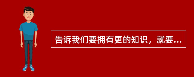 告诉我们要拥有更的知识，就要不断地努力学习的诗句是“（）”