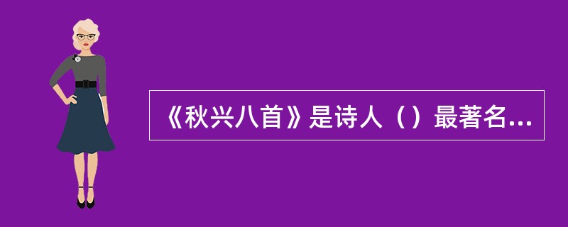 《秋兴八首》是诗人（）最著名的七律代表作品。