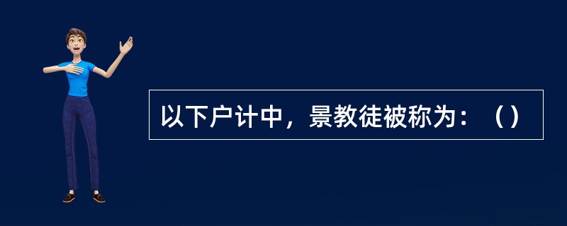 以下户计中，景教徒被称为：（）