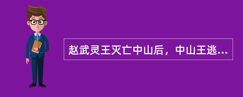 赵武灵王灭亡中山后，中山王逃亡死在某个国家，请问末代君主是谁？