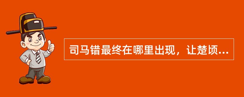 司马错最终在哪里出现，让楚顷襄王大吃一惊？