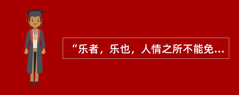 “乐者，乐也，人情之所不能免也。乐必发于声音，形于动静，人之道也”出自？（）