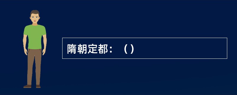 隋朝定都：（）