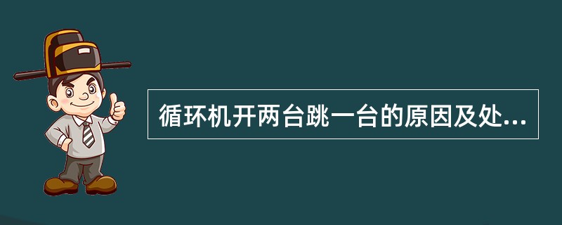 循环机开两台跳一台的原因及处理？