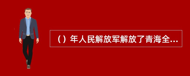 （）年人民解放军解放了青海全境。从此，青海的蒙古族人民翻身得解放。