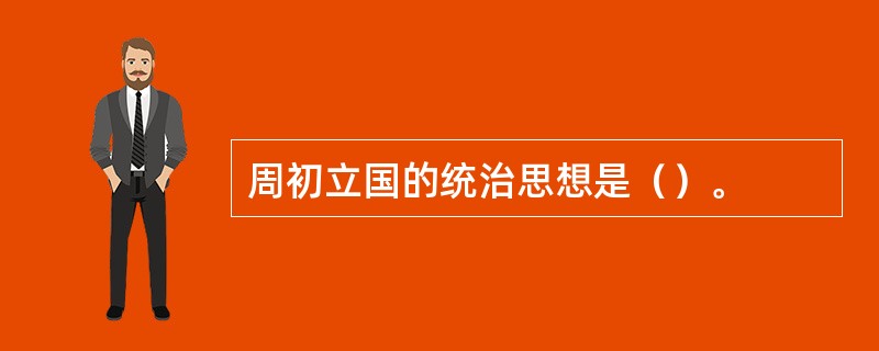 周初立国的统治思想是（）。
