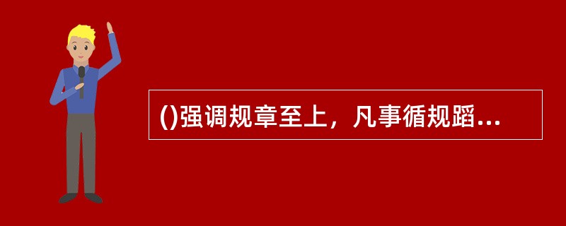 ()强调规章至上，凡事循规蹈矩，要求员工有章可守，有法可依。企业强调组织结构的正