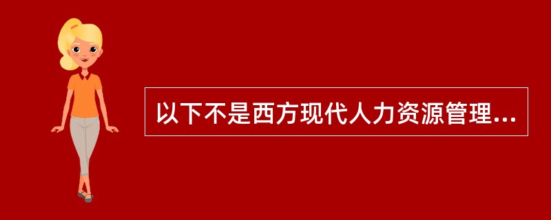 以下不是西方现代人力资源管理发展的历史提法是()。