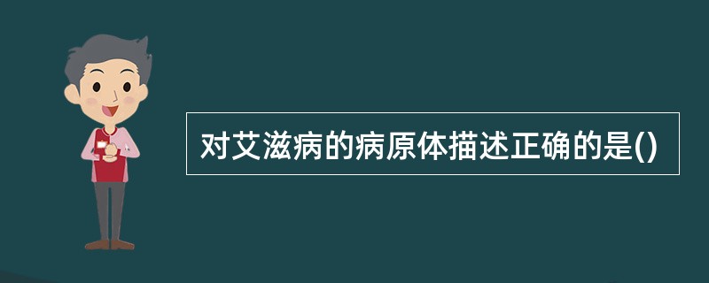 对艾滋病的病原体描述正确的是()