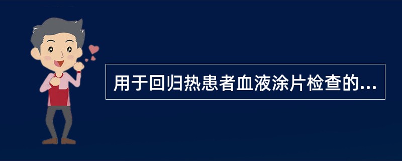 用于回归热患者血液涂片检查的染色法是() 用于回归热患者血液涂片检查的染色法是()