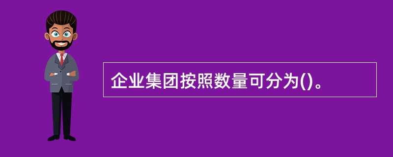 企业集团按照数量可分为()。