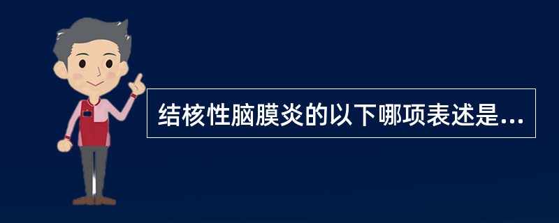 结核性脑膜炎的以下哪项表述是不正确的()