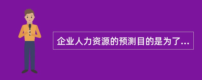 企业人力资源的预测目的是为了（）