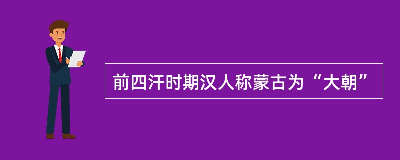 前四汗时期汉人称蒙古为“大朝”