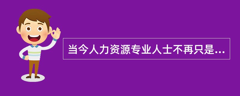 当今人力资源专业人士不再只是简单的告之一线经理什么事他不能做，而需要与一线经理相