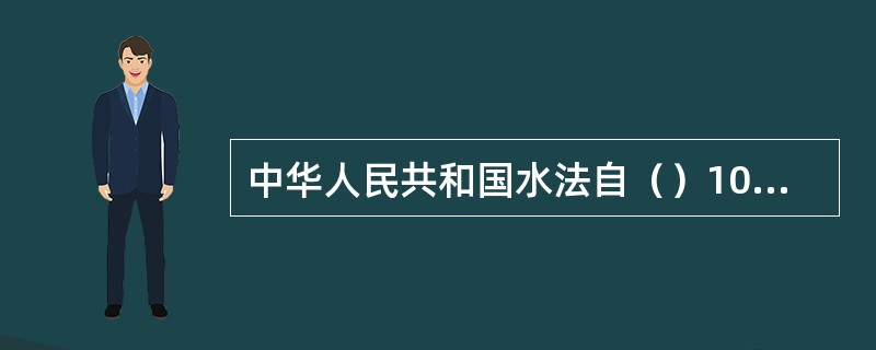 中华人民共和国水法自（）10月1日起施行。