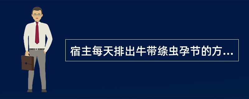 宿主每天排出牛带绦虫孕节的方式和数量是（）.