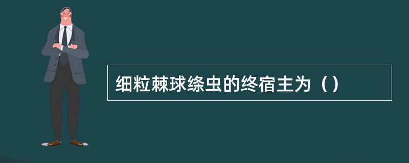 细粒棘球绦虫的终宿主为（）