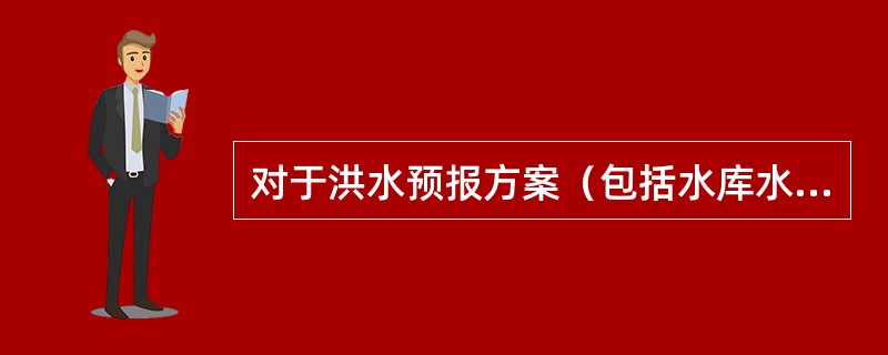 对于洪水预报方案（包括水库水文预报及水利水电工程施工期预报），要求使用（）的水文