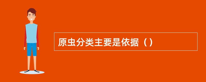 原虫分类主要是依据（）