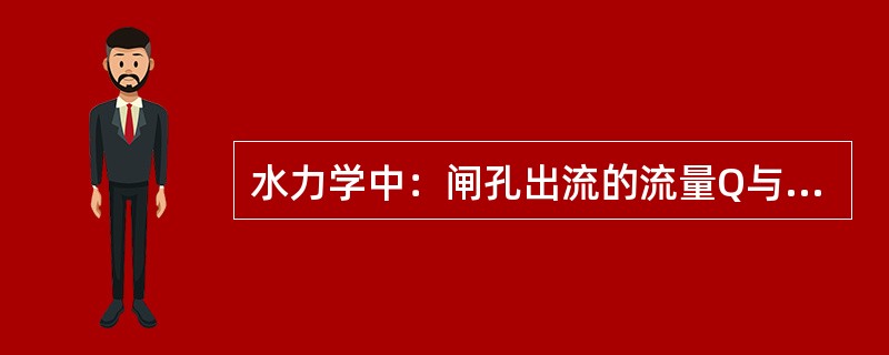 水力学中：闸孔出流的流量Q与闸前水头的H（）成正比。