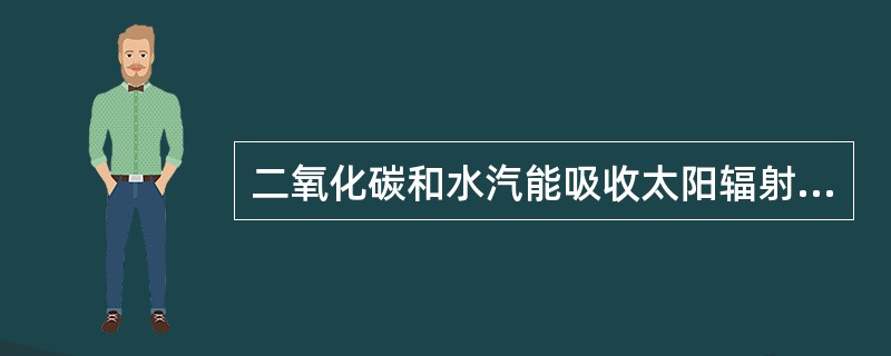 二氧化碳和水汽能吸收太阳辐射中的（）部分。